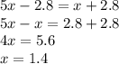 5x - 2.8 = x + 2.8 \\ 5x - x = 2.8 + 2.8 \\ 4x = 5.6 \: \: \: \: \: \: \: \: \: \: \: \: \: \: \: \: \: \: \: \\ x = 1.4 \: \: \: \: \: \: \: \: \: \: \: \: \: \: \: \: \: \: \: \: \: