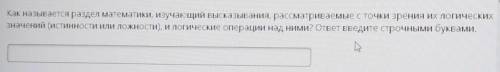 Как называется раздел математики, изучающий высказывания, рассматриваемые с точки зрения их логическ