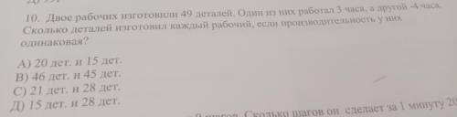 10. Двое рабочих изготовили 49 деталей. Один из них работал 3 часа, а другой 4 часа. Сколько деталей