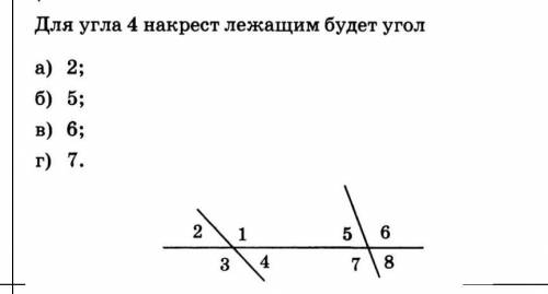 Для угла 4 накрест лежащим будет угол а) 2; б) 5; в) 6; г) 7.