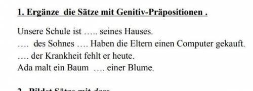 1. Ergänze die Sätze mit Genitiv-Präpositionen . Unsere Schule ist .. seines Hauses. des Sohnes Habe