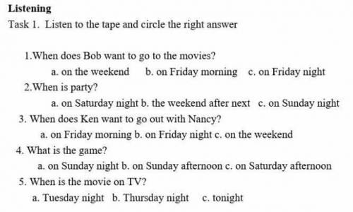 Task 1. Listen to the tape and circle the right answer 1.When does Bob want to go to the movies? a. 