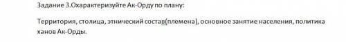 Задание 3.Охарактеризуйте Ак-Орду по плану: Территория, столица, этнический состав(племена), основно