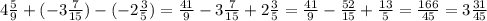 4\frac{5}{9} +(-3\frac{7}{15} )-(-2\frac{3}{5} )= \frac{41}{9} -3\frac{7}{15}+2\frac{3}{5}=\frac{41}{9} -\frac{52}{15} +\frac{13}{5} =\frac{166}{45} =3\frac{31}{45}