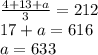 \frac{4+13+a}{3}=212\\ 17+a=616\\a=633\\