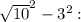 \sqrt{10} ^{2}-3^{2} :