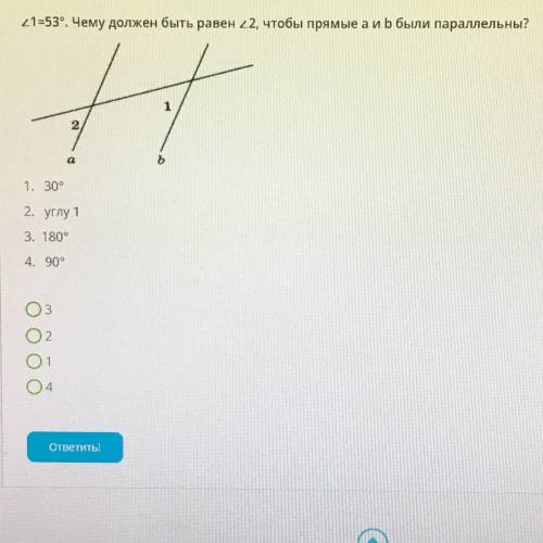 1=53°. Чему должен быть равен 2, чтобы прямые а и b были параллельны? 1. 30° 2. углу 1 3. 180° 4. 90