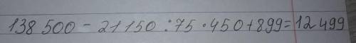 138500 — 21150 : 75 × 450 + 899 = ?Розпишіть по діям будь-ласка.