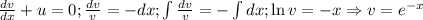 \frac{dv}{dx}+u=0;\frac{dv}{v}=-dx; \int{\frac{dv}{v} }=-\int{dx};\ln{v}=-x \Rightarrow v=e^{-x}