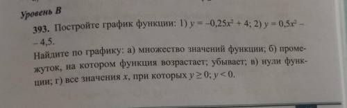 393. Постройте график функции: 1) у=-0,25х²+4; 2)у=0,5х²-4,5. Найдите по графику:а) множество значен