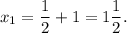 x_1 = \dfrac{1}{2} + 1 = 1\dfrac{1}{2} .