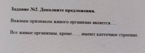 Заданне No2. Дополните предложення. Важным признаком живого организма является Все живые организмы, 