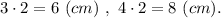 3 \cdot 2=6 \ (cm) \ , \ 4 \cdot 2=8 \ (cm).