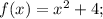 f(x)=x^{2}+4;