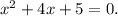 x^2+4x+5=0.