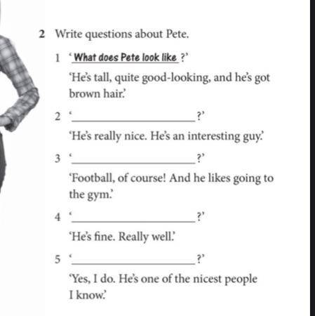 Write questions about Pete. 1 What does Pete look like?' 'He's tall, quite good-looking, and he's go