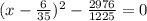 (x-\frac{6}{35} )^2-\frac{2976}{1225} =0