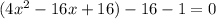 (4x^{2} -16x+16)-16-1=0