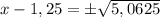 x -1,25=б\sqrt{5,0625}