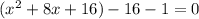 (x^{2} +8x+16)-16-1=0