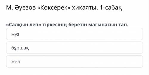 М. Әуезов «Көксерек» хикаяты. 1-сабақ «Салқын леп» тіркесінің беретін мағынасын тап. мұз бұршақ жел