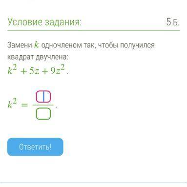 Замени k одночленном так, чтобы получился квадрат двучлена: k^2+5z+9z^2