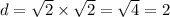 d = \sqrt{2} \times \sqrt{2} = \sqrt{4} = 2