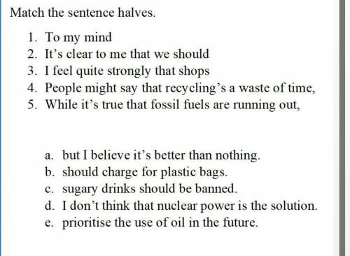 Match the sentence halves. 1. To my mind 2. It's clear to me that we should 3. I feel quite strongly