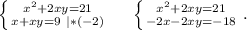 \left \{ {{x^2+2xy=21} \atop {x+xy=9\ |*(-2)}} \right. \ \ \ \ \left \{ {{x^2+2xy=21} \atop {-2x-2xy=-18}} \right. .
