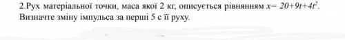 2.Pух матеріальної точки, маса якоï 2 кг, описується рівнянням х= 20+9+4t² Визначте зміну імпульса з