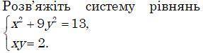 Розв'яжіть графічно систему рівняннь {х2+9у2=13 {ху=2. Повне розв'язання.