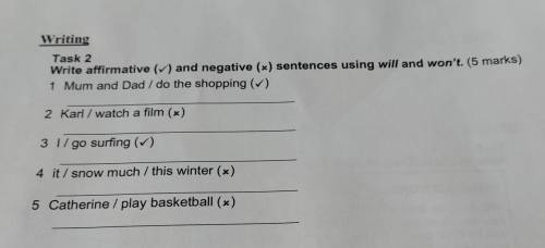 Writing Task 2 Write affirmative (V) and negative (*) sentences using will and won't. (5 marks) 1 Mu