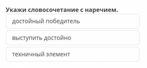 Выберите словосочетание с наречием 1. Достойный победитель 2. Выступить достойно3. Техничный элемент