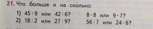 21. Что больше и на сколько: 1) 45 :9 или 42 : 6? 8:8 или 9:7? 2) 18:2 или 27 : 9? 56:7 или