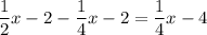 \displaystyle \frac{1}{2}x-2 -\frac{1}{4}x-2=\frac{1}{4}x-4