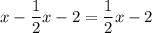 \displaystyle x - \frac{1}{2}x-2=\frac{1}{2}x-2