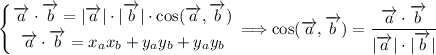 \displaystyle \left \{ {{ \overrightarrow{a} \cdot \overrightarrow{b} = |\overrightarrow{a}| \cdot |\overrightarrow{b}| \cdot \cos(\overrightarrow{a} , \overrightarrow{b}) } \atop { \overrightarrow{a} \cdot \overrightarrow{b} = x_{a}x_{b} + y_{a}y_{b} + y_{a}y_{b} }} \right \Longrightarrow \cos(\overrightarrow{a} , \overrightarrow{b}) = \dfrac{\overrightarrow{a} \cdot \overrightarrow{b}} { | \overrightarrow{a} | \cdot | \overrightarrow{b} |}