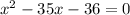 x^{2} -35x-36=0