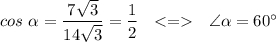 cos\ \alpha=\dfrac{7\sqrt3}{14\sqrt3}=\dfrac12\ \ < = \ \ \angle\alpha=60^{\circ}