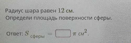 Радиус шара равен 12 см. Определи площадь поверхности сферы.