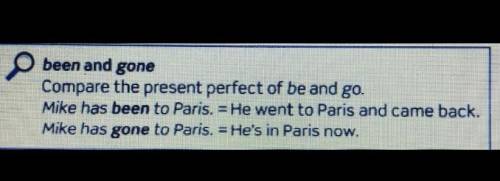 been and gone Compare the present perfect of be and go. Mike has been to Paris. = He went to Paris a