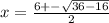 x = \frac{ 6 + - \sqrt{36 - 16} }{2}