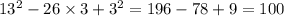 13 {}^{2} - 26 \times 3 + 3 {}^{2} =196 - 78 + 9 = 100