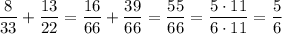 \dfrac{8}{33} + \dfrac{13}{22} = \dfrac{16}{66} + \dfrac{39}{66} = \dfrac{55}{66} = \dfrac{5 \cdot 11}{6 \cdot 11} = \dfrac{5}{6}