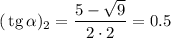 (\,\mathrm{tg}\,\alpha)_2=\dfrac{5-\sqrt{9} }{2\cdot2} =0.5