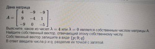 Дана матрица 4 -9 9 А — 9 -4 1 -9 0 -5 Выясните, какое из чисел A — 4 или А — О является собственным