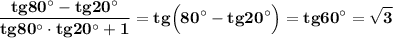 \displaystyle\bf\\\frac{tg80^\circ-tg20^\circ }{tg80^\circ\cdot tg20^\circ+1 } =tg\Big(80^\circ-tg20^\circ\Big)=tg60^\circ=\sqrt{3}