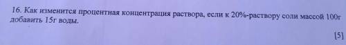 Как изменится процентная концентрация раствора, если к 20%-раствору соли массой 100г дабавить 15г во