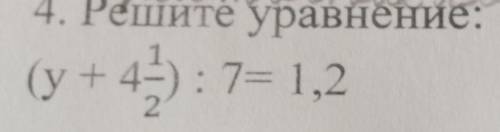 4. Решите уравнение: (y+ 4целых 1/2) : 7= 1,2