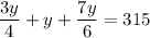 \dfrac{3y}{4} + y + \dfrac{7y}{6} = 315\\